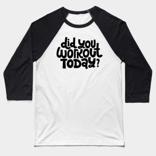 Did You Workout Today? - Fitness Motivation Quote Baseball T-Shirt